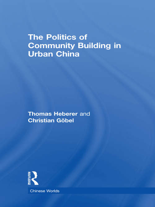 The Politics of Community Building in Urban China (Chinese Worlds)