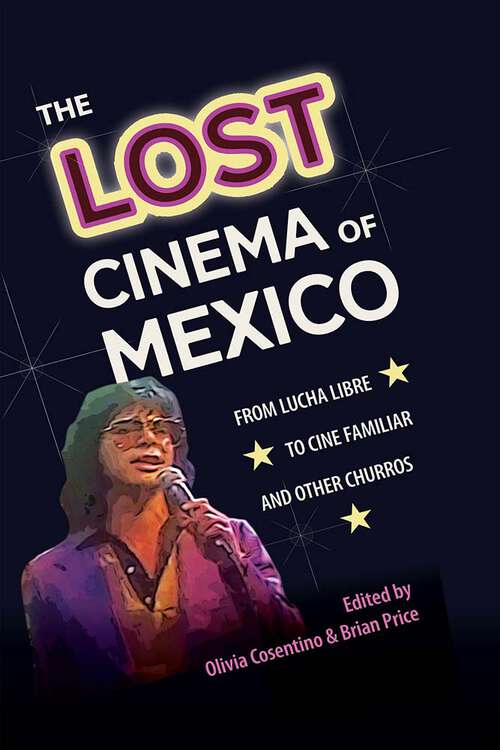 Book cover of The Lost Cinema of Mexico: From Lucha Libre to Cine Familiar and Other Churros (1) (Reframing Media, Technology, and Culture in Latin/o America)
