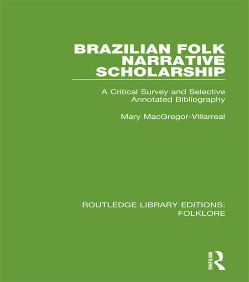 Brazilian Folk Narrative Scholarship: A Critical Survey and Selective Annotated Bibliography (Routledge Library Editions: Folklore)