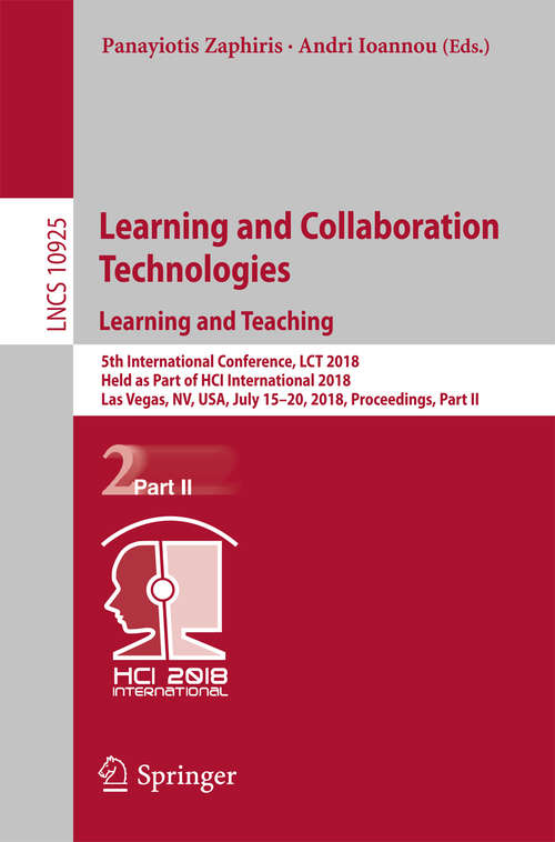 Learning and Collaboration Technologies. Learning and Teaching: 5th International Conference, LCT 2018, Held as Part of HCI International 2018, Las Vegas, NV, USA, July 15-20, 2018, Proceedings, Part II (Lecture Notes in Computer Science #10925)