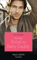 Brooding Rebel to Baby Daddy (Mills And Boon True Love Ser.)
