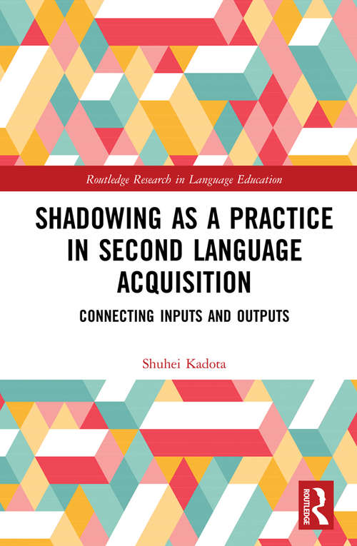Book cover of Shadowing as a Practice in Second Language Acquisition: Connecting Inputs and Outputs (Routledge Research in Language Education)