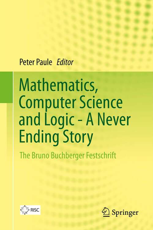 Book cover of Mathematics, Computer Science and Logic - A Never Ending Story