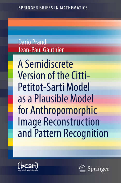 Book cover of A Semidiscrete Version of the Citti-Petitot-Sarti Model as a Plausible Model for Anthropomorphic Image Reconstruction and Pattern Recognition (SpringerBriefs in Mathematics)