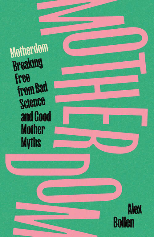 Book cover of Motherdom: Breaking Free of Bad Science and Good Mother Myths