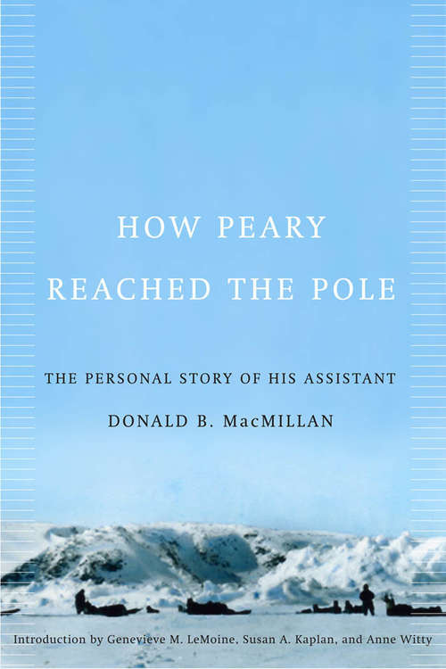 How Peary Reached the Pole: The Personal Story of His Assistant