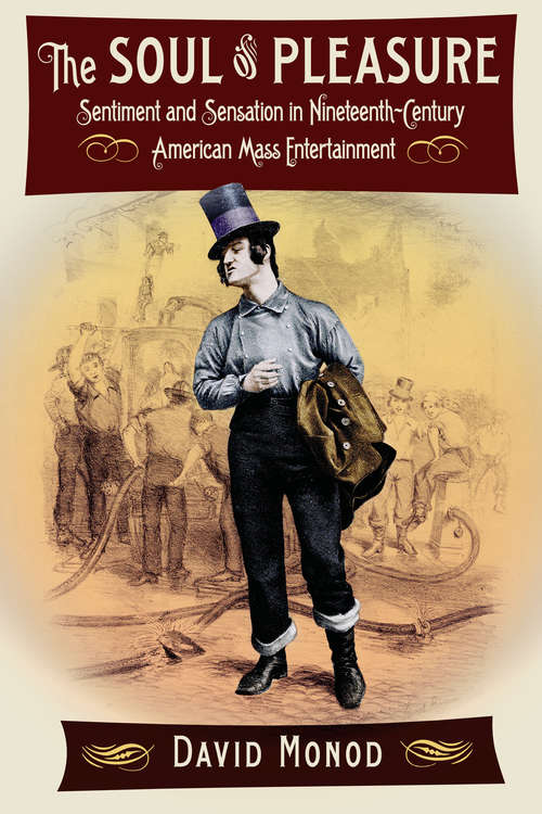 Book cover of The Soul of Pleasure: Sentiment and Sensation in Nineteenth-Century American Mass Entertainment