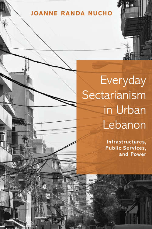 Everyday Sectarianism in Urban Lebanon: Infrastructures, Public Services, and Power