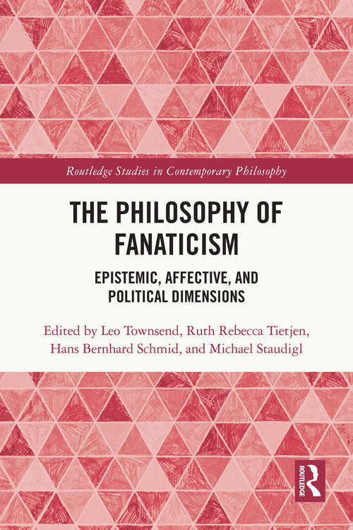 Book cover of The Philosophy of Fanaticism: Epistemic, Affective, and Political Dimensions (Routledge Studies in Contemporary Philosophy)