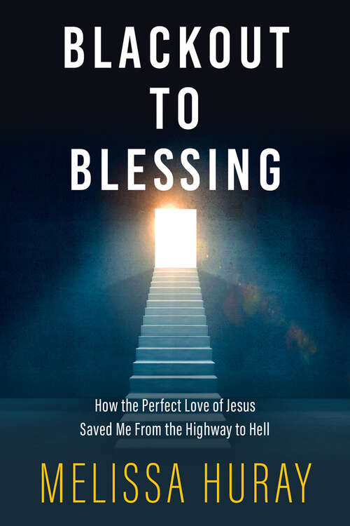 Book cover of Blackout to Blessing: How the Perfect Love of Jesus Saved Me from the Highway to Hell