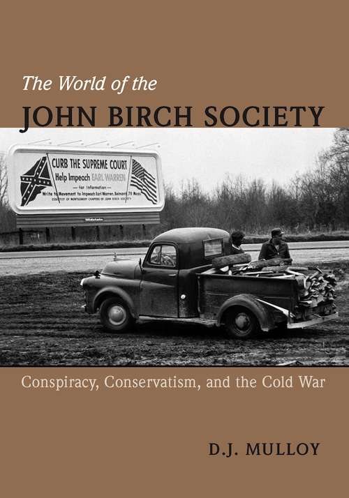 Book cover of The World of the John Birch Society: Conspiracy, Conservatism, and the Cold War