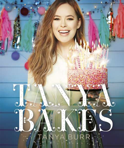 Book cover of Tanya Bakes: Make, Bake And Celebrate