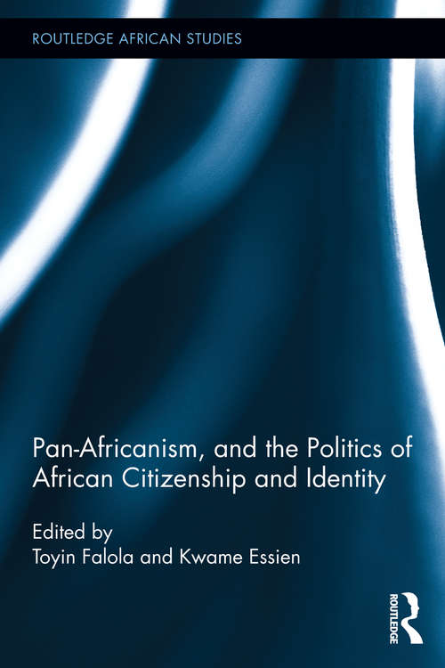 Pan-Africanism, and the Politics of African Citizenship and Identity (Routledge African Studies #11)