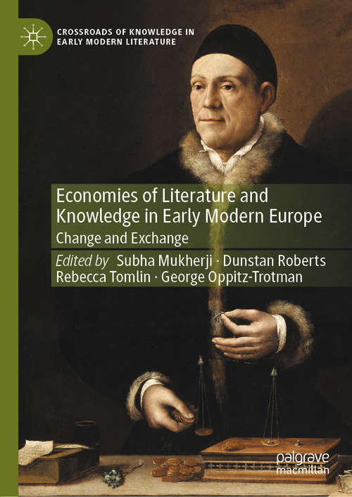 Economies of Literature and Knowledge in Early Modern Europe: Change and Exchange (Crossroads of Knowledge in Early Modern Literature #2)