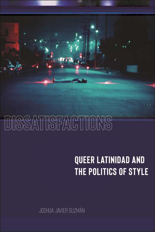 Book cover of Dissatisfactions: Queer Latinidad and the Politics of Style (Minoritarian Aesthetics)