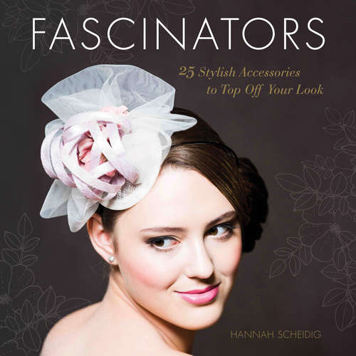 Book cover of Fascinators: 25 Stylish Accessories To Top Off Your Look