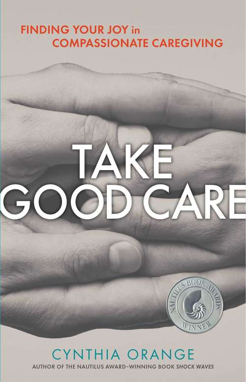 Book cover of Take Good Care: Finding Your Joy in Compssionate Caregiving