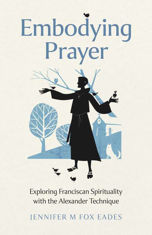 Book cover of Embodying Prayer: Exploring Franciscan Spirituality with the Alexander Technique