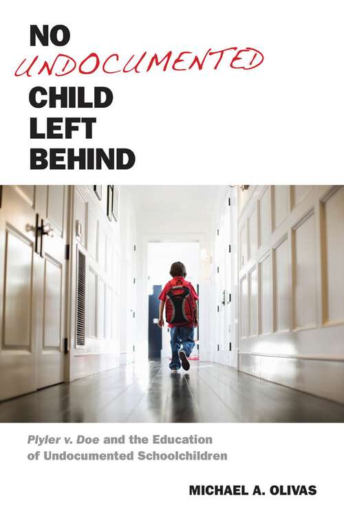 Book cover of No Undocumented Child Left Behind: Plyler v. Doe and the Education of Undocumented Schoolchildren (Citizenship and Migration in the Americas #3)