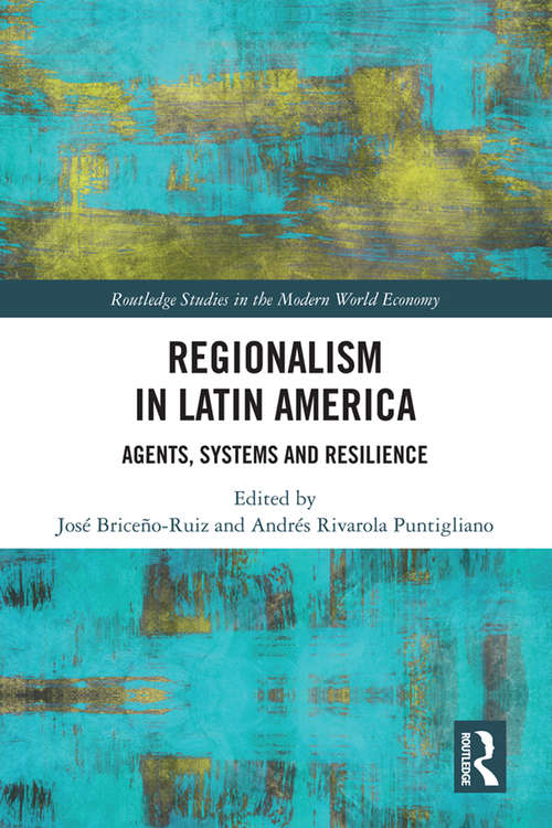 Regionalism in Latin America: Agents, Systems and Resilience (Routledge Studies in the Modern World Economy)