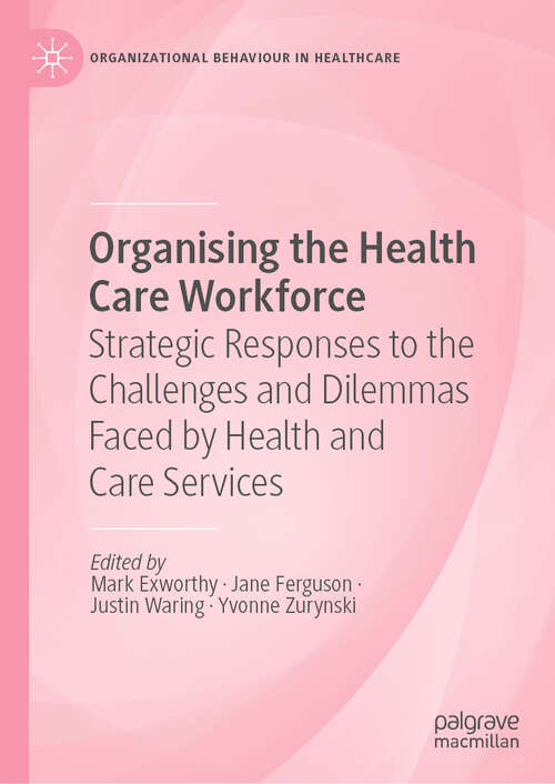 Book cover of Organising the Health Care Workforce: Strategic Responses to the Challenges and Dilemmas Faced by Health and Care Services (Organizational Behaviour in Healthcare)