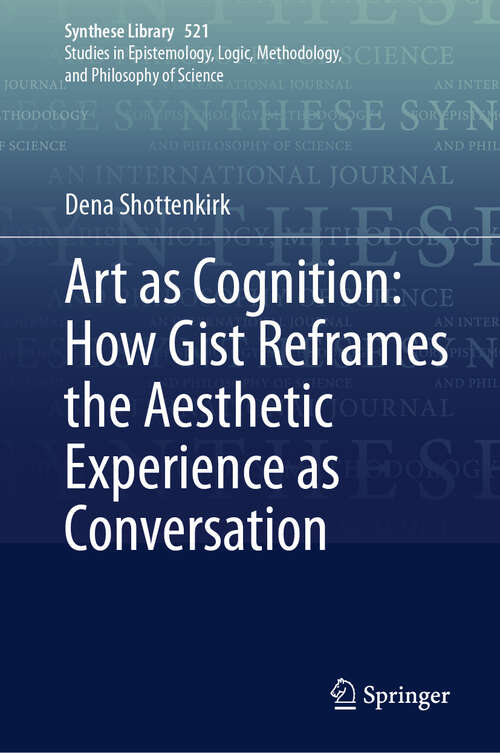 Book cover of Art as Cognition: How Gist Reframes the Aesthetic Experience as Conversation (Synthese Library #521)