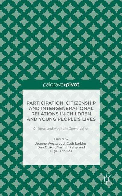 Participation, Citizenship and Intergenerational Relations in Children and Young People’s Lives: Children and Adults in Conversation