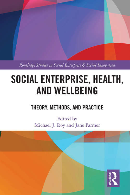 Social Enterprise, Health, and Wellbeing: Theory, Methods, and Practice (Routledge Studies in Social Enterprise & Social Innovation)