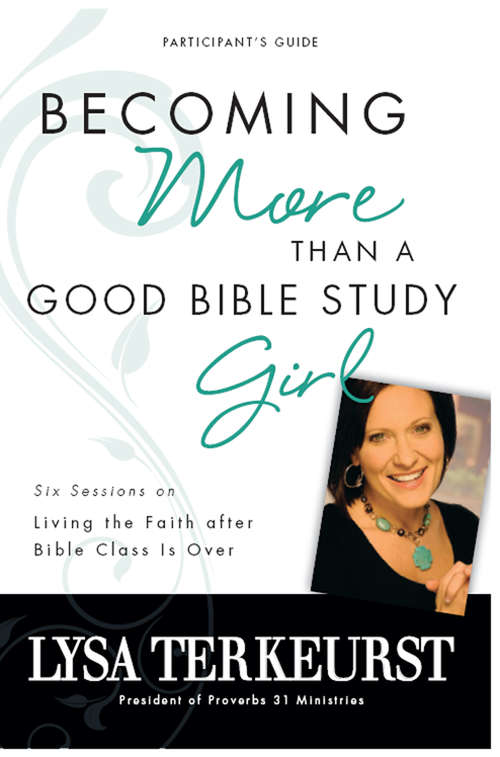 Becoming More Than a Good Bible Study Girl Participant's Guide: Living the Faith after Bible Class Is Over