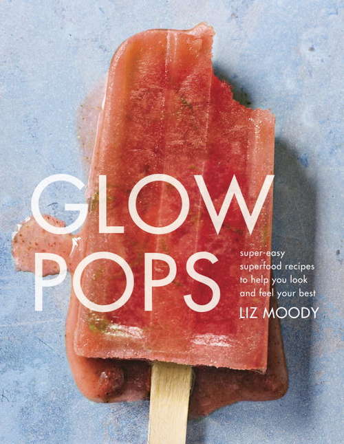 Book cover of Glow Pops: Super-Easy Superfood Recipes to Help You Look and Feel Your Best