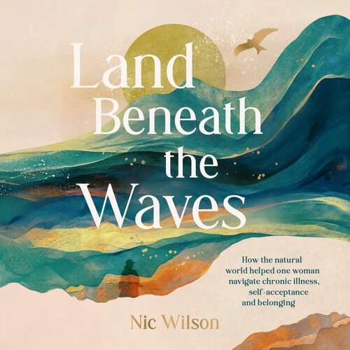 Book cover of Land Beneath the Waves: How the Natural World Helped One Woman Navigate Chronic Illness, Self-Acceptance and Belonging
