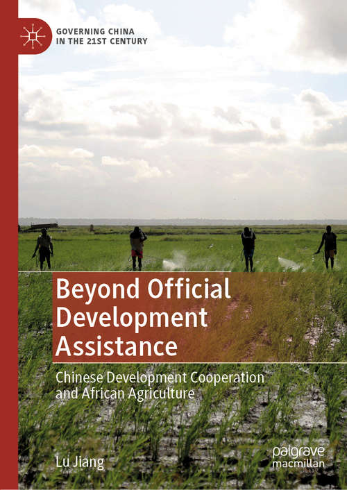 Beyond Official Development Assistance: Chinese Development Cooperation and African Agriculture (Governing China in the 21st Century)