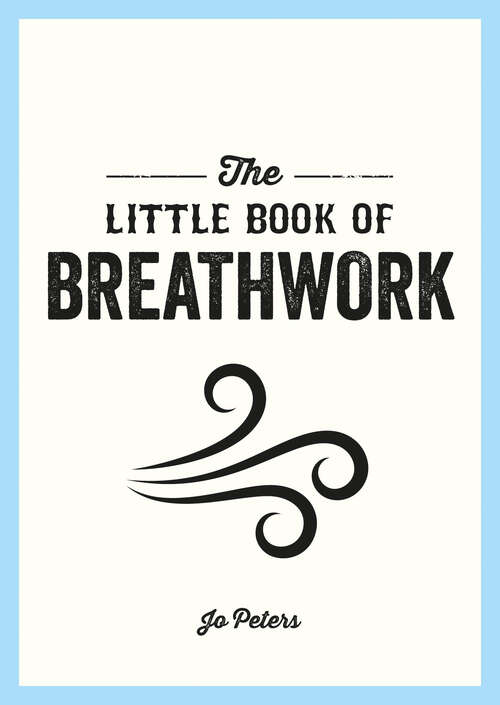 Book cover of The Little Book of Breathwork: Find Calm, Improve Your Focus and Feel Revitalized with the Power of Your Breath