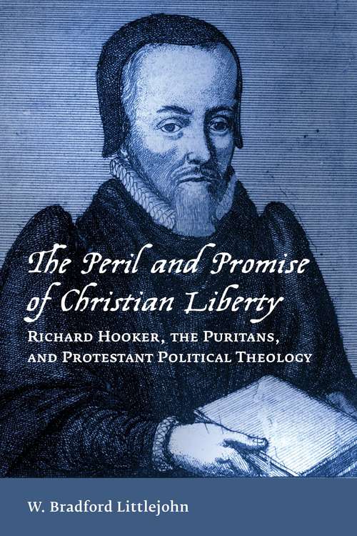 Book cover of The Peril and Promise of Christian Liberty: Richard Hooker, The Puritans, and Protestant Political Theology
