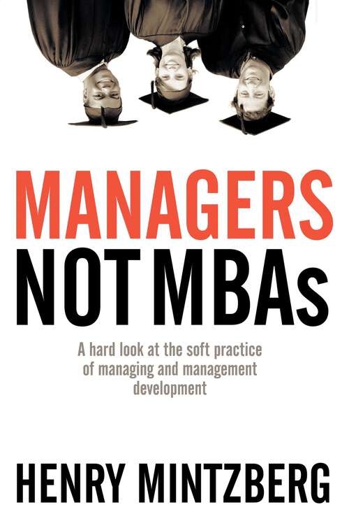 Book cover of Managers Not MBAs: A Hard Look at the Soft Practice of Managing and Management Development (1)