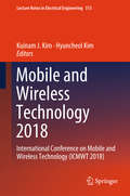 Mobile and Wireless Technology 2018: International Conference on Mobile and Wireless Technology (ICMWT 2018) (Lecture Notes in Electrical Engineering #513)