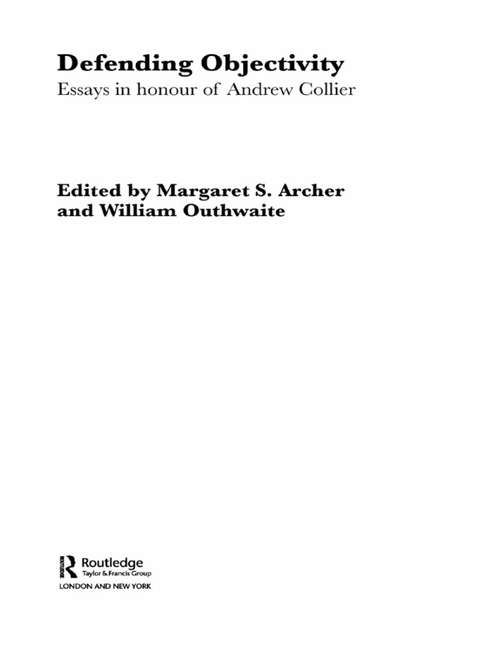 Defending Objectivity: Essays in Honour of Andrew Collier (Routledge Studies in Critical Realism)