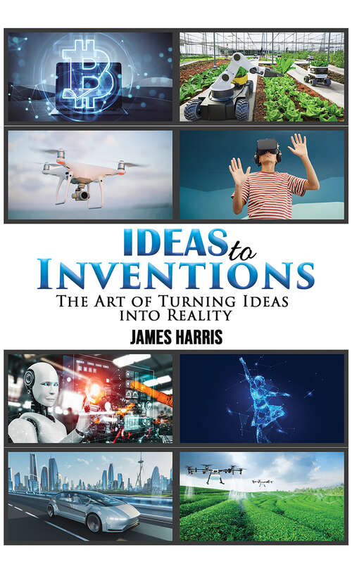 Book cover of Ideas to Inventions: The Art of Turning Ideas into Reality