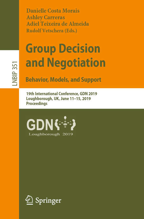 Group Decision and Negotiation: 19th International Conference, GDN 2019, Loughborough, UK, June 11–15, 2019, Proceedings (Lecture Notes in Business Information Processing #351)