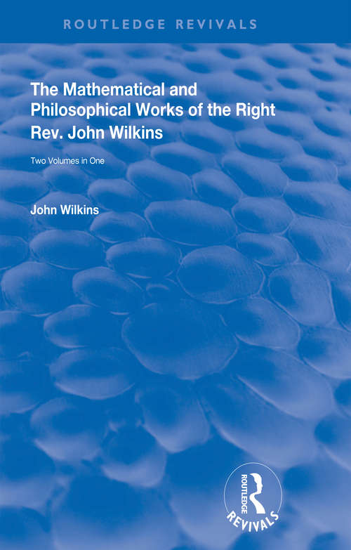 Book cover of The Mathematical and Philosophical Works of the Right Rev. John Wilkins (Routledge Revivals)