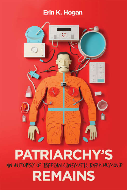 Book cover of Patriarchy’s Remains: An Autopsy of Iberian Cinematic Dark Humour (McGill-Queen's Iberian and Latin American Cultures Series #8)