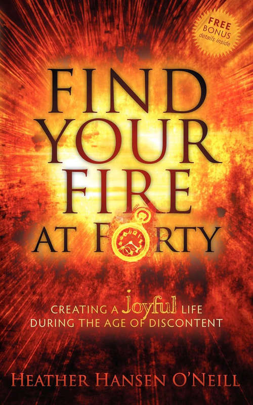 Book cover of Find Your Fire at Forty: Creating a Joyful Life During the Age of Discontent