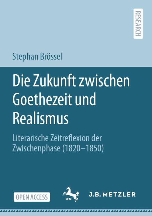 Book cover of Die Zukunft zwischen Goethezeit und Realismus: Literarische Zeitreflexion der Zwischenphase (1820–1850) (1. Aufl. 2021)