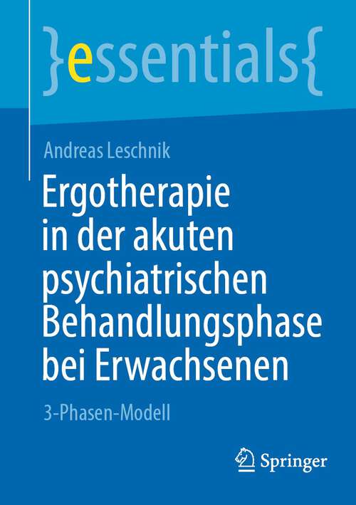 Book cover of Ergotherapie in der akuten psychiatrischen Behandlungsphase bei Erwachsenen: 3-Phasen-Modell (1. Aufl. 2023) (essentials)