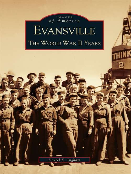 Book cover of Evansville: The World War II Years (Images of America)
