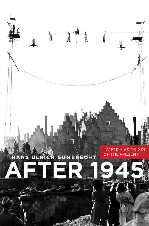 Book cover of After 1945: Latency as Origin of the Present