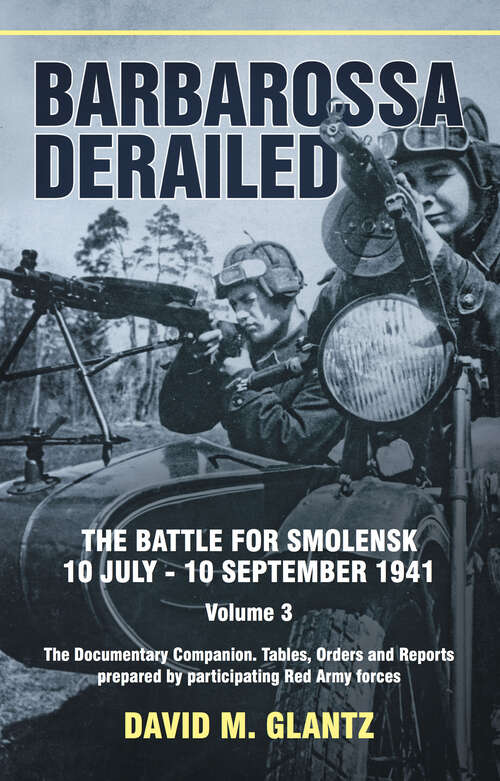 Barbarossa Derailed: The Battle for Smolensk 10 July–10 September 1941 (Barbarossa Derailed. Volume 3 Ser. #3)