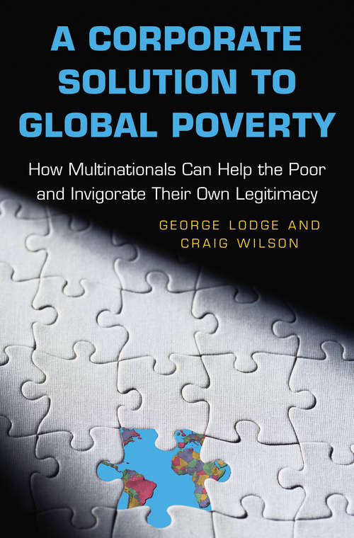 A Corporate Solution to Global Poverty: How Multinationals Can Help the Poor and Invigorate Their Own Legitimacy