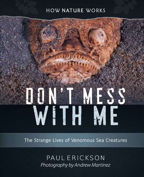Don't Mess With Me: The Strange Lives Of Venomous Sea Creatures (How Nature Works #0)