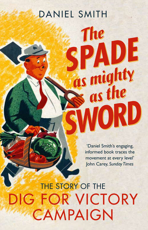 Book cover of The Spade as Mighty as the Sword: The Story of the Dig for Victory Campaign
